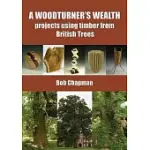 A WOODTURNER’S WEALTH: PROJECTS USING TIMBER FROM BRITISH TREES