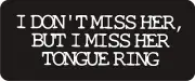 3 - I Miss Her Tongue Ring Hard Hat / Biker Helmet Sticker BS221
