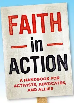 Faith in Action: A Guide for Activists, Advocates, and Allies
