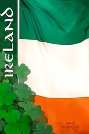 Small Notebook - Ireland: Irish Gifts / Gift / Presents ( Celtic / St Patrick's Day / Flag ) ( Pocketbook / Mini Notebook )