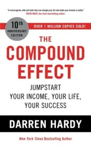 The Compound Effect: Jumpstart Your Income, Your Life, Your Success - the millio
