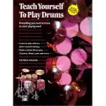 TEACH YOURSELF TO PLAY DRUMS: EVERYTHING YOU NEED TO KNOW TO START PLAYING NOW