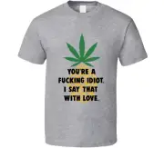 You're A F*cking Idiot. I Say That With Love Pineapple Express Quote T Shirt