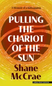Pulling the Chariot of the Sun: A Memoir of a Kidnapping [Large Print]