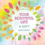 YOUR BEAUTIFUL LIFE: A GIFT