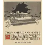 THIS AMERICAN HOUSE: FRANK LLOYD WRIGHT’’S MEIER HOUSE AND THE AMERICAN SYSTEM-BUILT HOMES