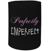 Alcohol Stubby Holder - Perfectly Imperfect - Funny Novelty Birthday Gift Joke Beer Can Bottle