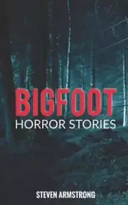Bigfoot Horror Stories by Steven Armstrong: New