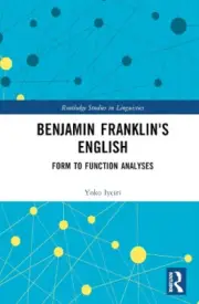 Benjamin Franklin's English: Form to Function Analyses (Routledge Studies in