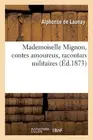 Mademoiselle Mignon, Contes Amoureux, Racontars Militaires by Alphonse de Launay