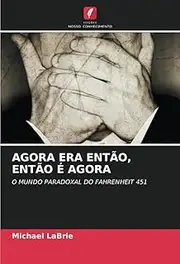 AGORA ERA ENTÃO, ENTÃO É AGORA: O MUNDO PARADOXAL DO FAHRENHEIT 451