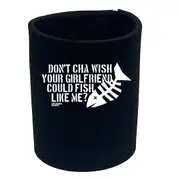 Fishing Dw Dont Cha Wish Your Girlfriend Could Fish - Funny Novelty Stubby Holder