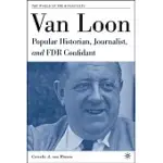 VAN LOON: POPULAR HISTORIAN, JOURNALIST, AND FDR CONFIDANT