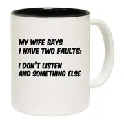 My Wife Says I Have 2 Faults Mug Cup
