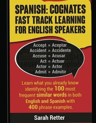 Spanish: Cognates Fast Track Learning for English Speakers: Learn what you alrea