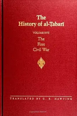 The History of Al-Tabari Vol. 17: The First Civil War: From the Battle of Siffin to the Death of ’ali A.D. 656-661/A.H. 36-40