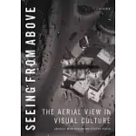 SEEING FROM ABOVE: THE AERIAL VIEW IN VISUAL CULTURE