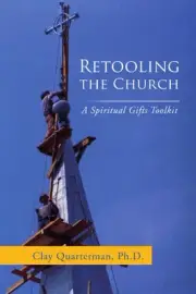 RETOOLING THE CHURCH: A SPIRITUAL GIFTS TOOLKIT By Clay Quarterman **BRAND NEW**