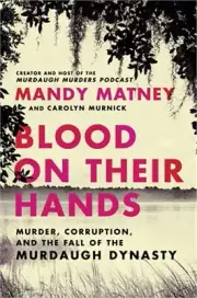 Blood on Their Hands: Murder, Corruption, and the Fall of the Murdaugh Dynasty (