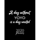 A Day Without Yoyo Is A Day Wasted 2020 Planner: Nice 2020 Calendar for Yoyo Fan - Christmas Gift Idea Yoyo Theme - Yoyo Lover Journal for 2020 - 120