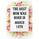 The best mom was born in march12th: Line Notebook / Journal Gift,120 Pages,6*9, Soft Cover, Matte Finish, birthday gift