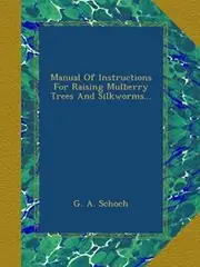 Manual Of Instructions For Raising Mulberry Trees And Silkworms...