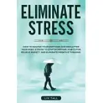 ELIMINATE STRESS: HOW TO MASTER YOUR EMOTIONS AND DECLUTTER YOUR MIND. A GUIDE TO STOP WORRYING. HABITS TO RELIEVE ANXIETY AND ELIMINATE