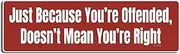 Gear Tatz - Just Because You're Offended, Doesn't Mean You're Right - Funny Bumper Sticker - 3 x 10 inches - Professionally Made in The USA - Vinyl Decal