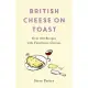 British Cheese on Toast: Over 100 Recipes with Farmhouse Cheeses