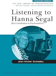 Listening to Hanna Segal: Her Contribution to Psychoanalysis (New Library of Psychoanalysis Teaching Series Book 2)