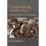 CONFRONTING MODERNITY: ART AND SOCIETY IN LOUISIANA