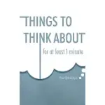 THINGS TO THINK ABOUT: FOR ONE MINUTE