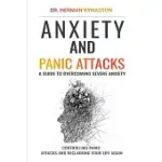 ANXIETY AND PANIC ATTACKS: A GUIDE TO OVERCOMING SEVERE ANXIETY, CONTROLLING PANIC ATTACKS AND RECLAIMING YOUR LIFE AGAIN !