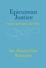 Epicurean Justice: Nature, Agreement, and Virtue by Jan Maximilian [Hardback]