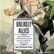 Unlikely Allies: How a Merchant, a Playwright, and a Spy Saved the American Revolution