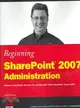 BEGINNING SHAREPOINT 2007 ADMINISTRATION: WINDOWS SHAREPOINT SERVICES 3.0 AND MICROSOFT OFFICE SHAREPOINT SERVER 2007