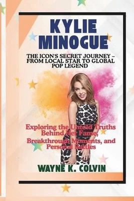 Kylie Minogue: THE ICON'S SECRET JOURNEY - FROM LOCAL STAR TO GLOBAL POP LEGEND: