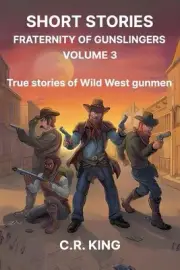 Short Stories: Fraternity of Gunslingers Volume 3: True Stories of Wild West Gun