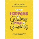 WHAT HAPPENS AT GRANDMA’’S STAYS AT GRANDMA’’S: STORIES THAT CELEBRATE THE JOY AND CHAOS OF GRANDPARENTING