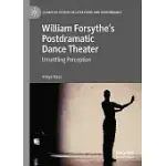 WILLIAM FORSYTHE’S POSTDRAMATIC DANCE THEATER: UNSETTLING PERCEPTION