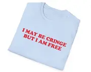 Funny Meme TShirt, I May Be Cringe but I Am Free Joke Tee, Gift Shirt