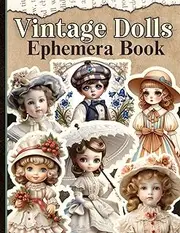 Vintage Dolls Ephemera Book: Savor the Charm of Yesteryear: One-Sided Decorative Paper for Junk Journaling, Scrapbooking, Ephemera & Mixed Media. A ... 120 Vintage Doll Images (Vintage Paper Dolls)