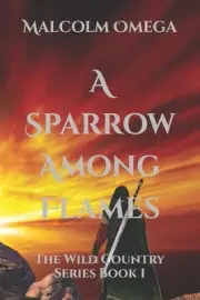 A Sparrow Among Flames: The Wild Country Series Book I by Malcolm Omega (English