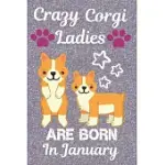 CRAZY CORGI LADIES ARE BORN IN JANUARY: CORGI GIFTS. THIS CORGI NOTEBOOK CORGI JOURNAL HAS A FUN GLOSSY COVER. IT IS 6X9IN SIZE WITH 110+ LINED RULED
