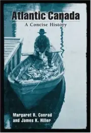 ATLANTIC CANADA: A CONCISE HISTORY By Margaret R. Conrad & James K. Hiller *NEW*