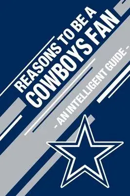 Reasons To Be a Cowboys Fan: A funny, blank book, gag gift for Dallas Cowboys fans; or a great coffee table addition for all Cowboys haters!