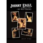 JOHNNY EAGLE, AN AMERICAN INDIAN - MY BEST FRIEND: AN AMERICAN INDIAN - MY BEST FRIEND