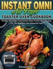 Instant Omni Air Fryer Toaster Oven Cookbook: Healthy Affordable Tasty Instant O