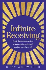 Infinite Receiving: Crack the Code of Conscious Wealth Creation and Manifest