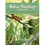 THE ART OF NATURE PAINTING IN WATERCOLOR: LEARN TO PAINT FLORALS, FERNS, TREES, AND MORE IN COLORFUL, CONTEMPORARY WATERCOLOR